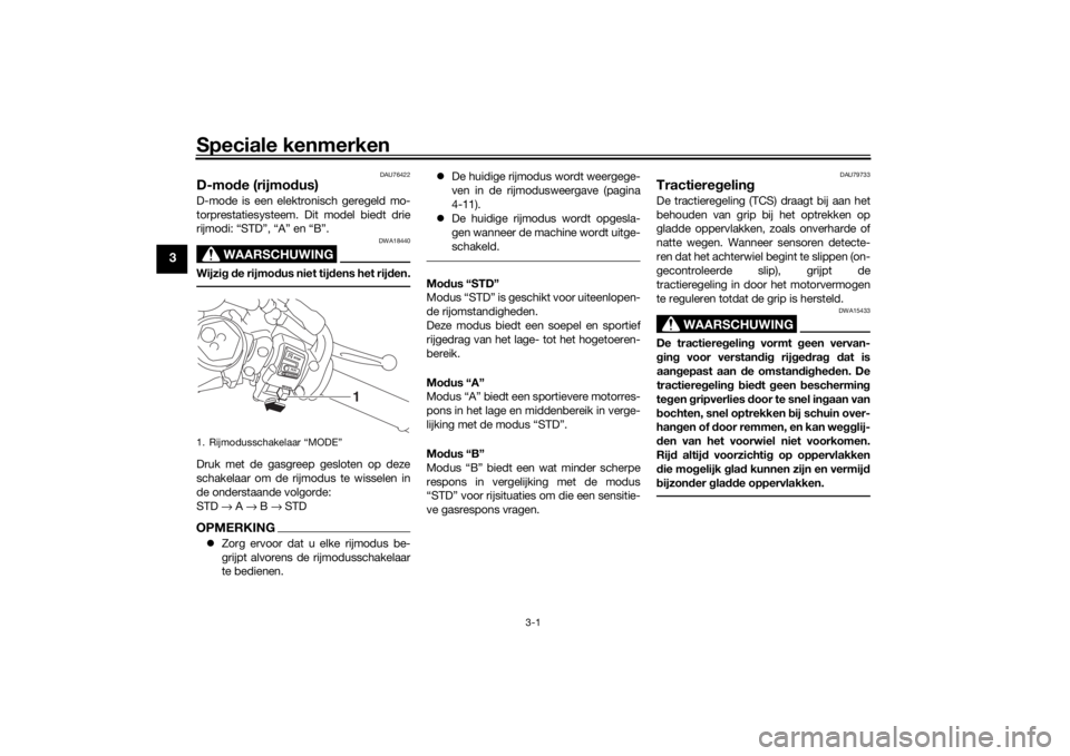 YAMAHA YZF-R6 2019  Instructieboekje (in Dutch) Speciale kenmerken
3-1
3
DAU76422
D-mode (rijmo dus)D-mode is een elektronisch geregeld mo-
torprestatiesysteem. Dit model biedt drie
rijmodi: “STD”, “A” en “B”.
WAARSCHUWING
DWA18440
Wijz