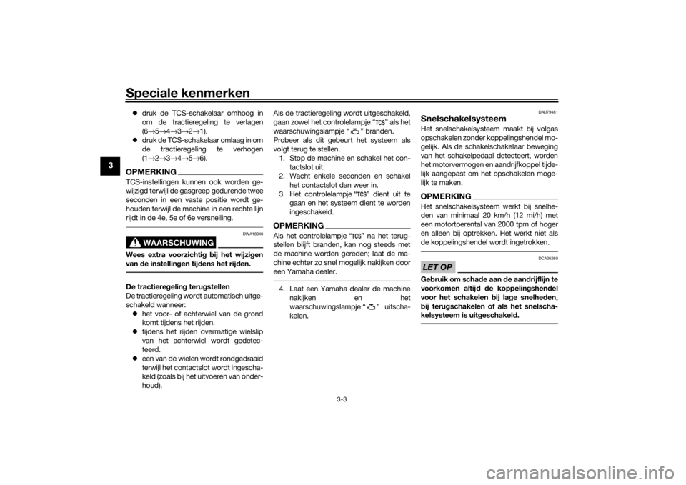 YAMAHA YZF-R6 2019 Instructieboekje (in Dutch) Speciale kenmerken
3-3
3
druk de TCS-schakelaar omhoog in
om de tractieregeling te verlagen
(6→ 5→ 4→ 3→ 2→ 1).
druk de TCS-schakelaar omlaag in om
de tractieregeling te verhogen
(1 YAMAHA YZF-R6 2019 Instructieboekje (in Dutch) Speciale kenmerken
3-3
3
druk de TCS-schakelaar omhoog in
om de tractieregeling te verlagen
(6→ 5→ 4→ 3→ 2→ 1).
druk de TCS-schakelaar omlaag in om
de tractieregeling te verhogen
(1