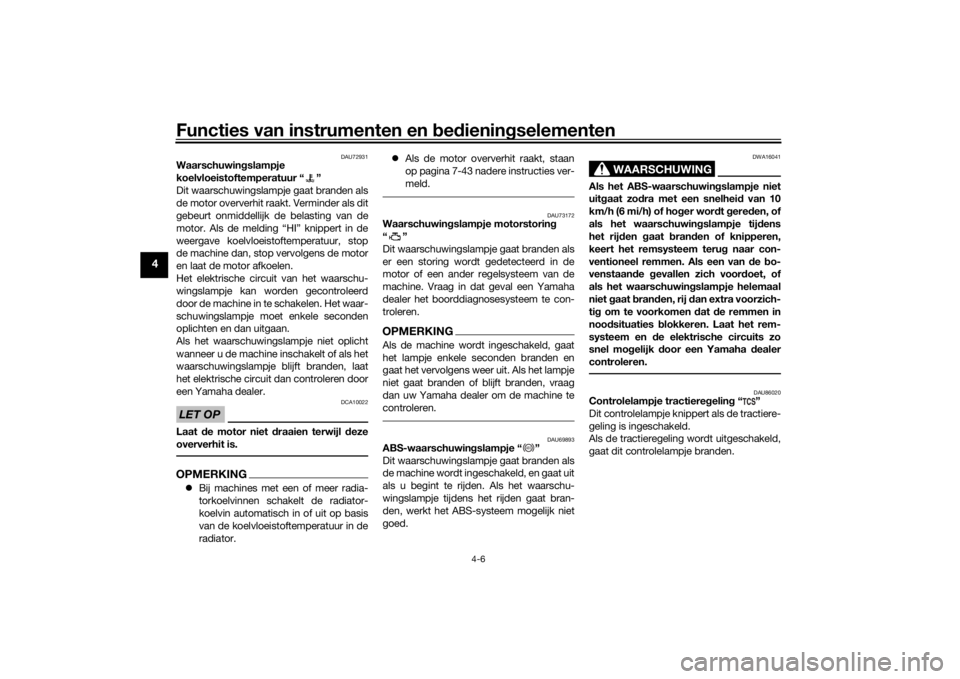 YAMAHA YZF-R6 2019  Instructieboekje (in Dutch) Functies van instrumenten en bed ienin gselementen
4-6
4
DAU72931
Waarschuwin gslampje 
koelvloeistoftemperatuur “ ”
Dit waarschuwingslampje gaat branden als
de motor oververhit raakt. Verminder a