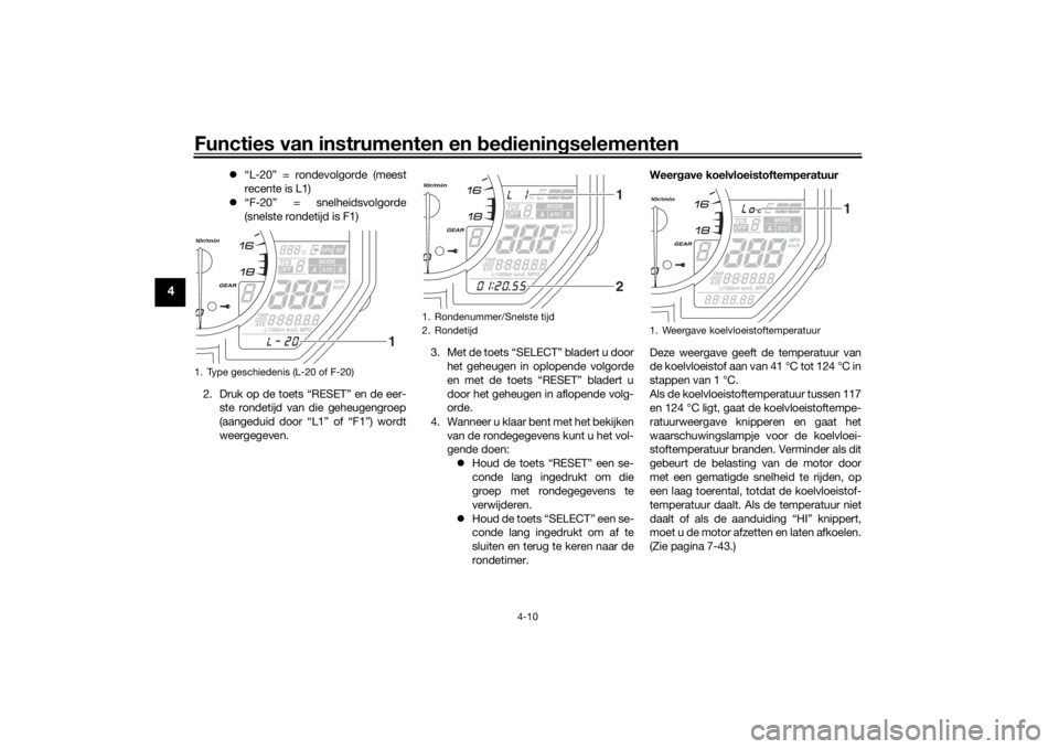 YAMAHA YZF-R6 2019  Instructieboekje (in Dutch) Functies van instrumenten en bed ienin gselementen
4-10
4
 “L-20” = rondevolgorde (meest
recente is L1)
 “F-20” = snelheidsvolgorde
(snelste rondetijd is F1)
2. Druk op de toets “RESET