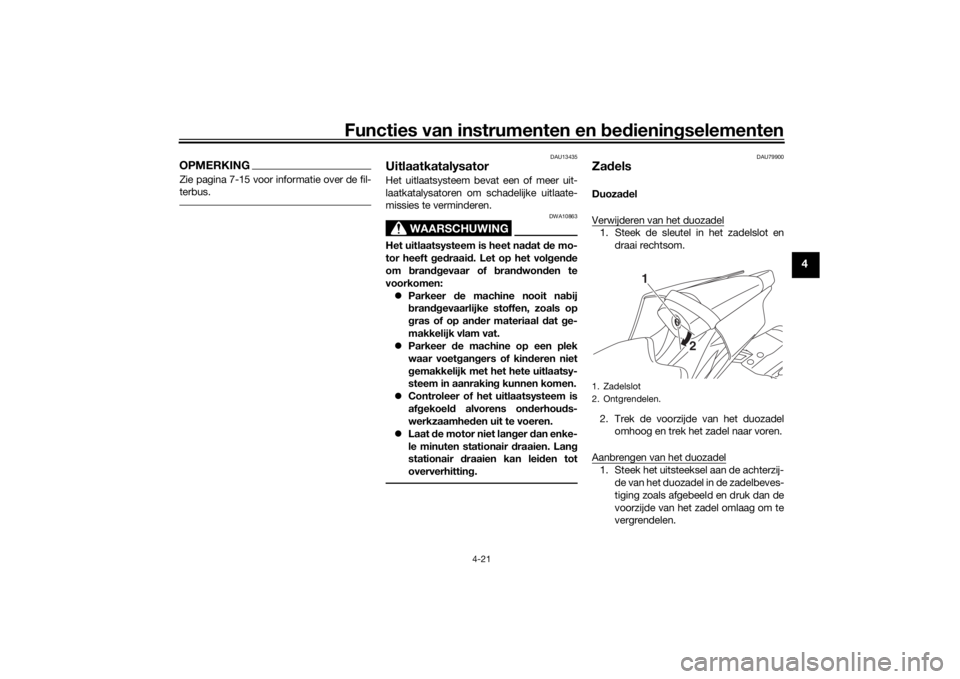 YAMAHA YZF-R6 2019 Instructieboekje (in Dutch) Functies van instrumenten en bed ienin gselementen
4-21
4
OPMERKINGZie pagina 7-15 voor informatie over de fil-
terbus.
DAU13435
UitlaatkatalysatorHet uitlaatsysteem bevat een of meer uit-
laatkatalys YAMAHA YZF-R6 2019 Instructieboekje (in Dutch) Functies van instrumenten en bed ienin gselementen
4-21
4
OPMERKINGZie pagina 7-15 voor informatie over de fil-
terbus.
DAU13435
UitlaatkatalysatorHet uitlaatsysteem bevat een of meer uit-
laatkatalys