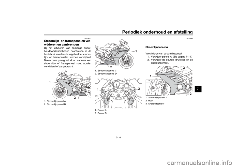 YAMAHA YZF-R6 2019 Instructieboekje (in Dutch) Periodiek on derhoud en afstelling
7-10
7
DAU18713
Stroomlijn- en framepanelen ver-
wijderen en aan bren genBij het uitvoeren van sommige onder-
houdswerkzaamheden beschreven in dit
hoofdstuk moeten YAMAHA YZF-R6 2019 Instructieboekje (in Dutch) Periodiek on derhoud en afstelling
7-10
7
DAU18713
Stroomlijn- en framepanelen ver-
wijderen en aan bren genBij het uitvoeren van sommige onder-
houdswerkzaamheden beschreven in dit
hoofdstuk moeten