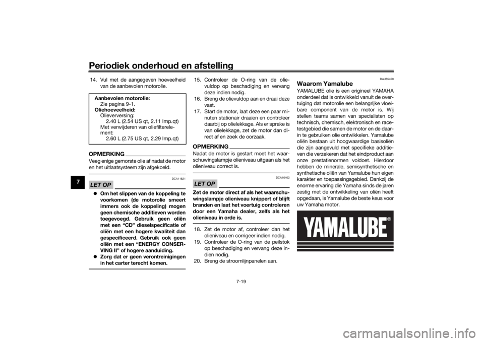 YAMAHA YZF-R6 2019 Instructieboekje (in Dutch) Periodiek on derhou d en afstelling
7-19
7
14. Vul met de aangegeven hoeveelheid
van de aanbevolen motorolie.OPMERKINGVeeg enige gemorste olie af nadat de motor
en het uitlaatsysteem zijn afgekoeld.LE YAMAHA YZF-R6 2019 Instructieboekje (in Dutch) Periodiek on derhou d en afstelling
7-19
7
14. Vul met de aangegeven hoeveelheid
van de aanbevolen motorolie.OPMERKINGVeeg enige gemorste olie af nadat de motor
en het uitlaatsysteem zijn afgekoeld.LE