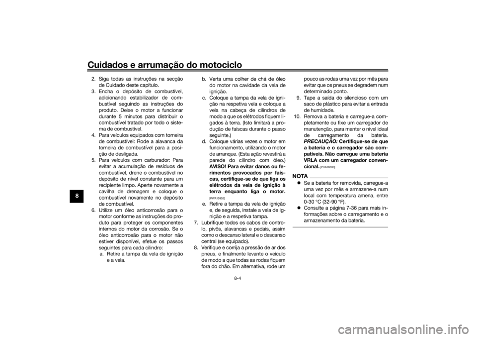 YAMAHA YZF-R6 2019 Manual de utilização (in Portuguese) Cuidad os e arrumação do motociclo
8-4
8
2. Siga todas as instruções na secção
de Cuidado deste capítulo.
3. Encha o depósito de combustível, adicionando estabilizador de com-
bustível segu YAMAHA YZF-R6 2019 Manual de utilização (in Portuguese) Cuidad os e arrumação do motociclo
8-4
8
2. Siga todas as instruções na secção
de Cuidado deste capítulo.
3. Encha o depósito de combustível, adicionando estabilizador de com-
bustível segu