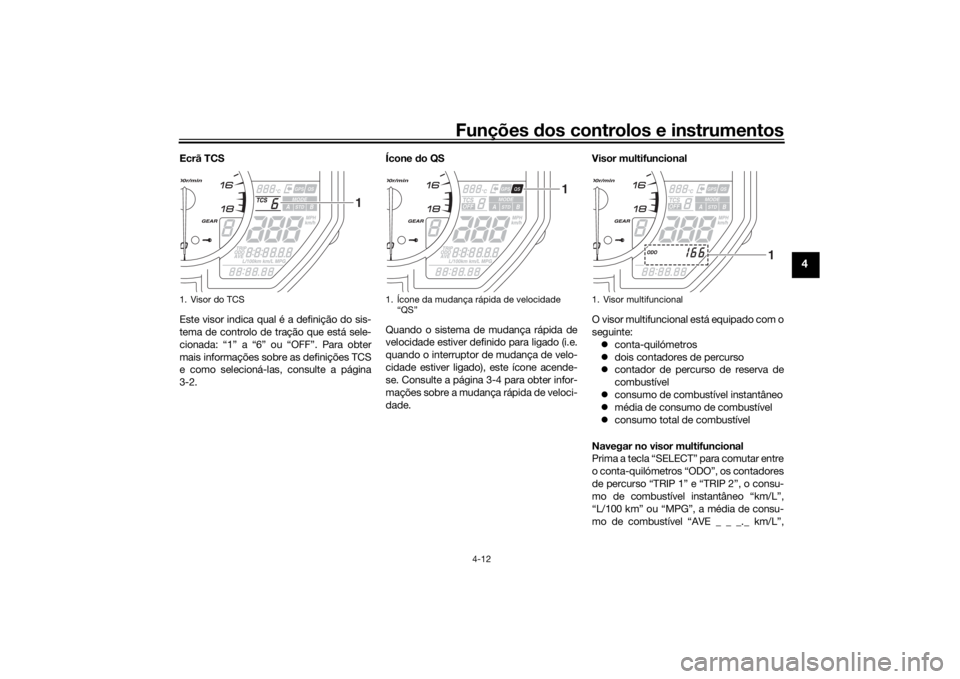 YAMAHA YZF-R6 2019 Manual de utilização (in Portuguese) Funções dos controlos e instrumentos
4-12
4
Ecrã TCS
Este visor indica qual é a definição do sis-
tema de controlo de tração que está sele-
cionada: “1” a “6” ou “OFF”. Para obter YAMAHA YZF-R6 2019 Manual de utilização (in Portuguese) Funções dos controlos e instrumentos
4-12
4
Ecrã TCS
Este visor indica qual é a definição do sis-
tema de controlo de tração que está sele-
cionada: “1” a “6” ou “OFF”. Para obter