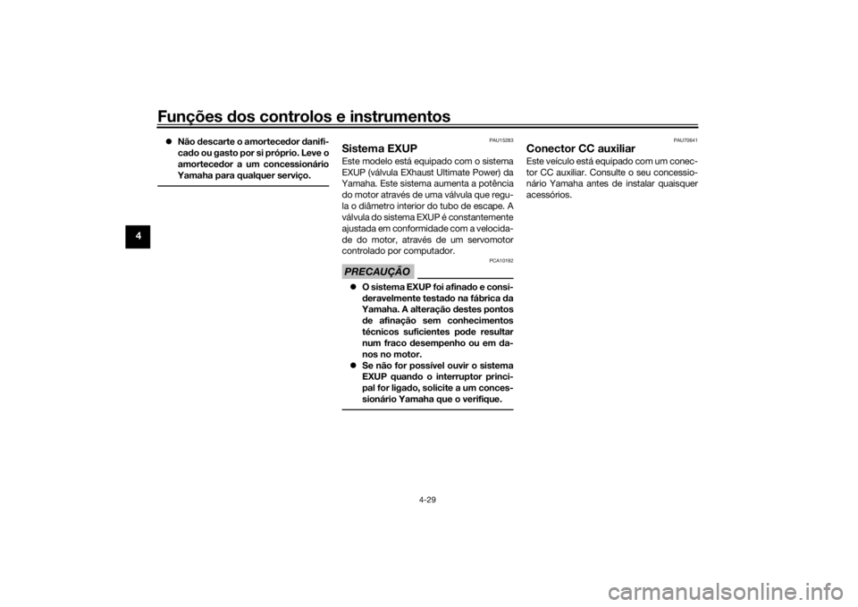 YAMAHA YZF-R6 2019 Manual de utilização (in Portuguese) Funções dos controlos e instrumentos
4-29
4
Não descarte o amortece dor danifi-
ca do ou gasto por si próprio. Leve o
amortece dor a um concessionário
Yamaha para qualquer serviço.
PAU1528 YAMAHA YZF-R6 2019 Manual de utilização (in Portuguese) Funções dos controlos e instrumentos
4-29
4
Não descarte o amortece dor danifi-
ca do ou gasto por si próprio. Leve o
amortece dor a um concessionário
Yamaha para qualquer serviço.
PAU1528