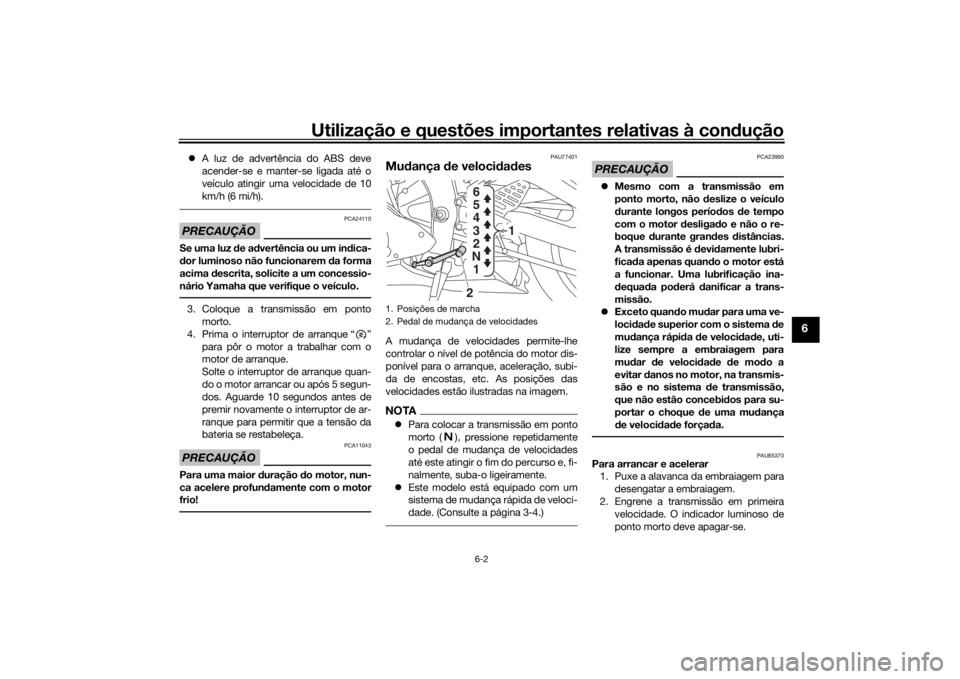 YAMAHA YZF-R6 2019 Manual de utilização (in Portuguese) Utilização e questões importantes relativas à condução
6-2
6
A luz de advertência do ABS deve
acender-se e manter-se ligada até o
veículo atingir uma velocidade de 10
km/h (6 mi/h).PRECAU YAMAHA YZF-R6 2019 Manual de utilização (in Portuguese) Utilização e questões importantes relativas à condução
6-2
6
A luz de advertência do ABS deve
acender-se e manter-se ligada até o
veículo atingir uma velocidade de 10
km/h (6 mi/h).PRECAU