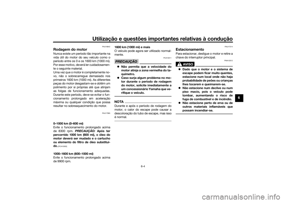 YAMAHA YZF-R6 2019 Manual de utilização (in Portuguese) Utilização e questões importantes relativas à condução
6-4
6
PAU16842
Ro dagem do motorNunca existe um período tão importante na
vida útil do motor do seu veículo como o
período entre os 0 YAMAHA YZF-R6 2019 Manual de utilização (in Portuguese) Utilização e questões importantes relativas à condução
6-4
6
PAU16842
Ro dagem do motorNunca existe um período tão importante na
vida útil do motor do seu veículo como o
período entre os 0