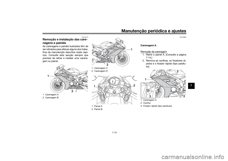 YAMAHA YZF-R6 2019 Manual de utilização (in Portuguese) Manutenção periódica e ajustes
7-10
7
PAU18713
Remoção e instalação das care-
nagens e painéisAs carenagens e painéis ilustrados têm de
ser retirados para efetuar alguns dos traba-
lhos de YAMAHA YZF-R6 2019 Manual de utilização (in Portuguese) Manutenção periódica e ajustes
7-10
7
PAU18713
Remoção e instalação das care-
nagens e painéisAs carenagens e painéis ilustrados têm de
ser retirados para efetuar alguns dos traba-
lhos de