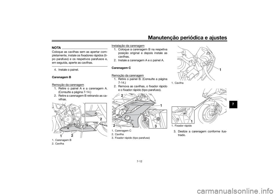 YAMAHA YZF-R6 2019 Manual de utilização (in Portuguese) Manutenção periódica e ajustes
7-12
7
NOTAColoque as cavilhas sem as apertar com-
pletamente, instale os fixadores rápidos (ti-
po parafuso) e os respetivos parafusos e,
em seguida, aperte as cavi YAMAHA YZF-R6 2019 Manual de utilização (in Portuguese) Manutenção periódica e ajustes
7-12
7
NOTAColoque as cavilhas sem as apertar com-
pletamente, instale os fixadores rápidos (ti-
po parafuso) e os respetivos parafusos e,
em seguida, aperte as cavi