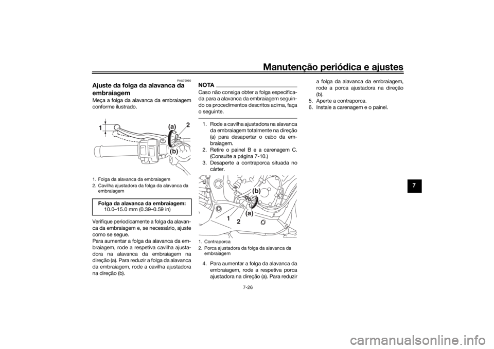 YAMAHA YZF-R6 2019 Manual de utilização (in Portuguese) Manutenção periódica e ajustes
7-26
7
PAU79960
Ajuste da folga da alavanca da
embraiagemMeça a folga da alavanca da embraiagem
conforme ilustrado.
Verifique periodicamente a folga da alavan-
c YAMAHA YZF-R6 2019 Manual de utilização (in Portuguese) Manutenção periódica e ajustes
7-26
7
PAU79960
Ajuste da folga da alavanca da
embraiagemMeça a folga da alavanca da embraiagem
conforme ilustrado.
Verifique periodicamente a folga da alavan-
c