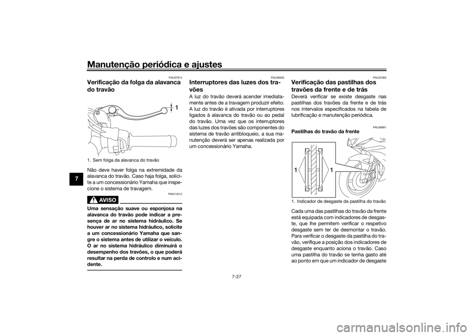 YAMAHA YZF-R6 2019 Manual de utilização (in Portuguese) Manutenção periódica e ajustes
7-27
7
PAU37914
Verificação da folga da alavanca
d o travãoNão deve haver folga na extremidade da
alavanca do travão. Caso haja folga, solici-
te a um concess YAMAHA YZF-R6 2019 Manual de utilização (in Portuguese) Manutenção periódica e ajustes
7-27
7
PAU37914
Verificação da folga da alavanca
d o travãoNão deve haver folga na extremidade da
alavanca do travão. Caso haja folga, solici-
te a um concess