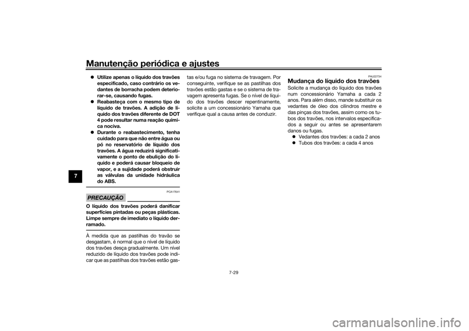 YAMAHA YZF-R6 2019 Manual de utilização (in Portuguese) Manutenção periódica e ajustes
7-29
7
Utilize apenas o líqui do dos travões
especifica do, caso contrário os ve-
d antes de borracha po dem deterio-
rar-se, causan do fugas.
Reabaste YAMAHA YZF-R6 2019 Manual de utilização (in Portuguese) Manutenção periódica e ajustes
7-29
7
Utilize apenas o líqui do dos travões
especifica do, caso contrário os ve-
d antes de borracha po dem deterio-
rar-se, causan do fugas.
Reabaste