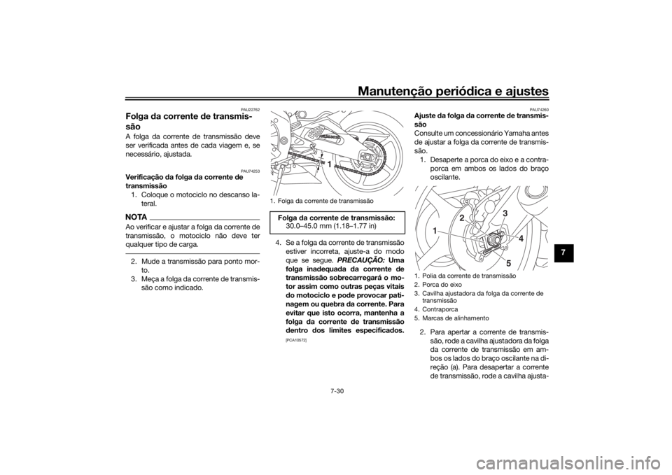 YAMAHA YZF-R6 2019 Manual de utilização (in Portuguese) Manutenção periódica e ajustes
7-30
7
PAU22762
Folga da corrente de transmis-
sãoA folga da corrente de transmissão deve
ser verificada antes de cada viagem e, se
necessário, ajustada.
PAU7425 YAMAHA YZF-R6 2019 Manual de utilização (in Portuguese) Manutenção periódica e ajustes
7-30
7
PAU22762
Folga da corrente de transmis-
sãoA folga da corrente de transmissão deve
ser verificada antes de cada viagem e, se
necessário, ajustada.
PAU7425