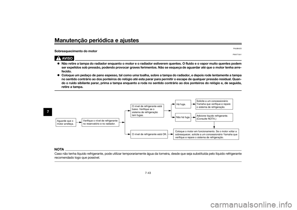 YAMAHA YZF-R6 2019 Manual de utilização (in Portuguese) Manutenção periódica e ajustes
7-43
7
PAU86420
Sobreaquecimento do motor
AVISO
PWAT1041
Não retire a tampa do ra dia dor enquanto o motor e o ra dia dor estiverem quentes. O flui do e o vapo YAMAHA YZF-R6 2019 Manual de utilização (in Portuguese) Manutenção periódica e ajustes
7-43
7
PAU86420
Sobreaquecimento do motor
AVISO
PWAT1041
Não retire a tampa do ra dia dor enquanto o motor e o ra dia dor estiverem quentes. O flui do e o vapo
