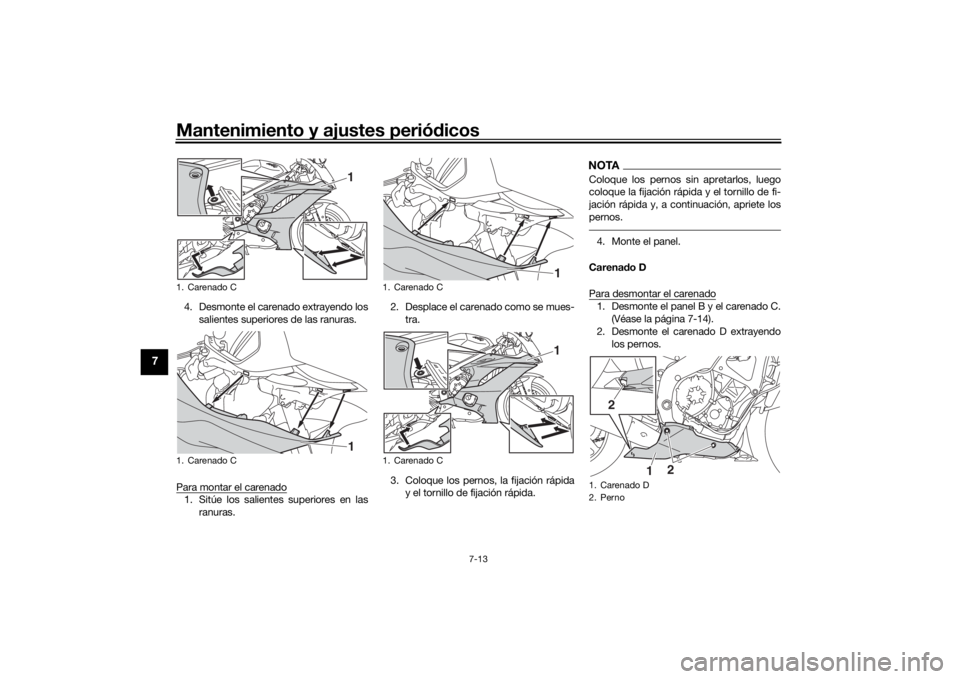 YAMAHA YZF-R6 2019 Bruksanvisningar (in Swedish) Mantenimiento y ajustes periódicos
7-13
7
4. Desmonte el carenado extrayendo los
salientes superiores de las ranuras.
Para montar el carenado1. Sitúe los salientes superiores en las ranuras. 2. Desp YAMAHA YZF-R6 2019 Bruksanvisningar (in Swedish) Mantenimiento y ajustes periódicos
7-13
7
4. Desmonte el carenado extrayendo los
salientes superiores de las ranuras.
Para montar el carenado1. Sitúe los salientes superiores en las ranuras. 2. Desp