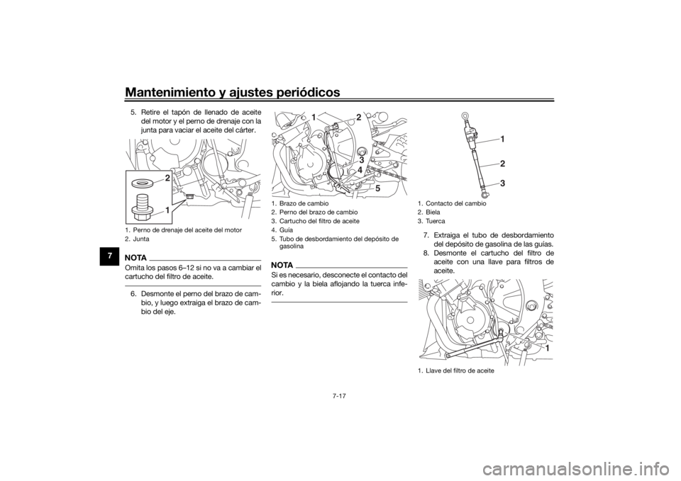 YAMAHA YZF-R6 2019 Bruksanvisningar (in Swedish) Mantenimiento y ajustes periódicos
7-17
7
5. Retire el tapón de llenado de aceite
del motor y el perno de drenaje con la
junta para vaciar el aceite del cárter.NOTAOmita los pasos 6–12 si no va a YAMAHA YZF-R6 2019 Bruksanvisningar (in Swedish) Mantenimiento y ajustes periódicos
7-17
7
5. Retire el tapón de llenado de aceite
del motor y el perno de drenaje con la
junta para vaciar el aceite del cárter.NOTAOmita los pasos 6–12 si no va a