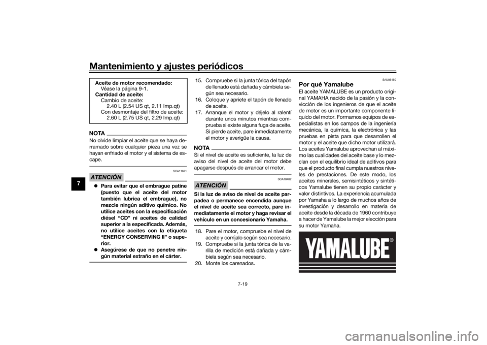 YAMAHA YZF-R6 2019 Bruksanvisningar (in Swedish) Mantenimiento y ajustes periódicos
7-19
7
NOTANo olvide limpiar el aceite que se haya de-
rramado sobre cualquier pieza una vez se
hayan enfriado el motor y el sistema de es-
cape.ATENCIÓN
SCA11621
YAMAHA YZF-R6 2019 Bruksanvisningar (in Swedish) Mantenimiento y ajustes periódicos
7-19
7
NOTANo olvide limpiar el aceite que se haya de-
rramado sobre cualquier pieza una vez se
hayan enfriado el motor y el sistema de es-
cape.ATENCIÓN
SCA11621