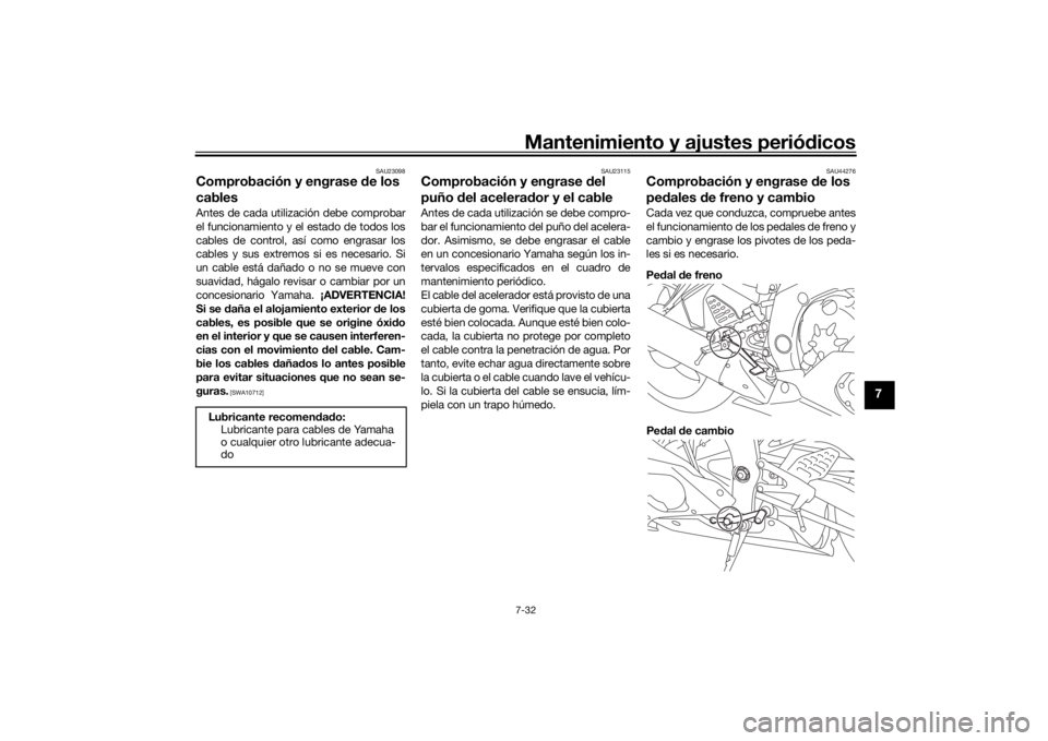 YAMAHA YZF-R6 2019 Bruksanvisningar (in Swedish) Mantenimiento y ajustes periódicos7-32
7
SAU23098
Comprobación y engrase de los
cablesAntes de cada utilización debe comprobar
el funcionamiento y el estado de todos los
cables de control, así c YAMAHA YZF-R6 2019 Bruksanvisningar (in Swedish) Mantenimiento y ajustes periódicos7-32
7
SAU23098
Comprobación y engrase de los
cablesAntes de cada utilización debe comprobar
el funcionamiento y el estado de todos los
cables de control, así c