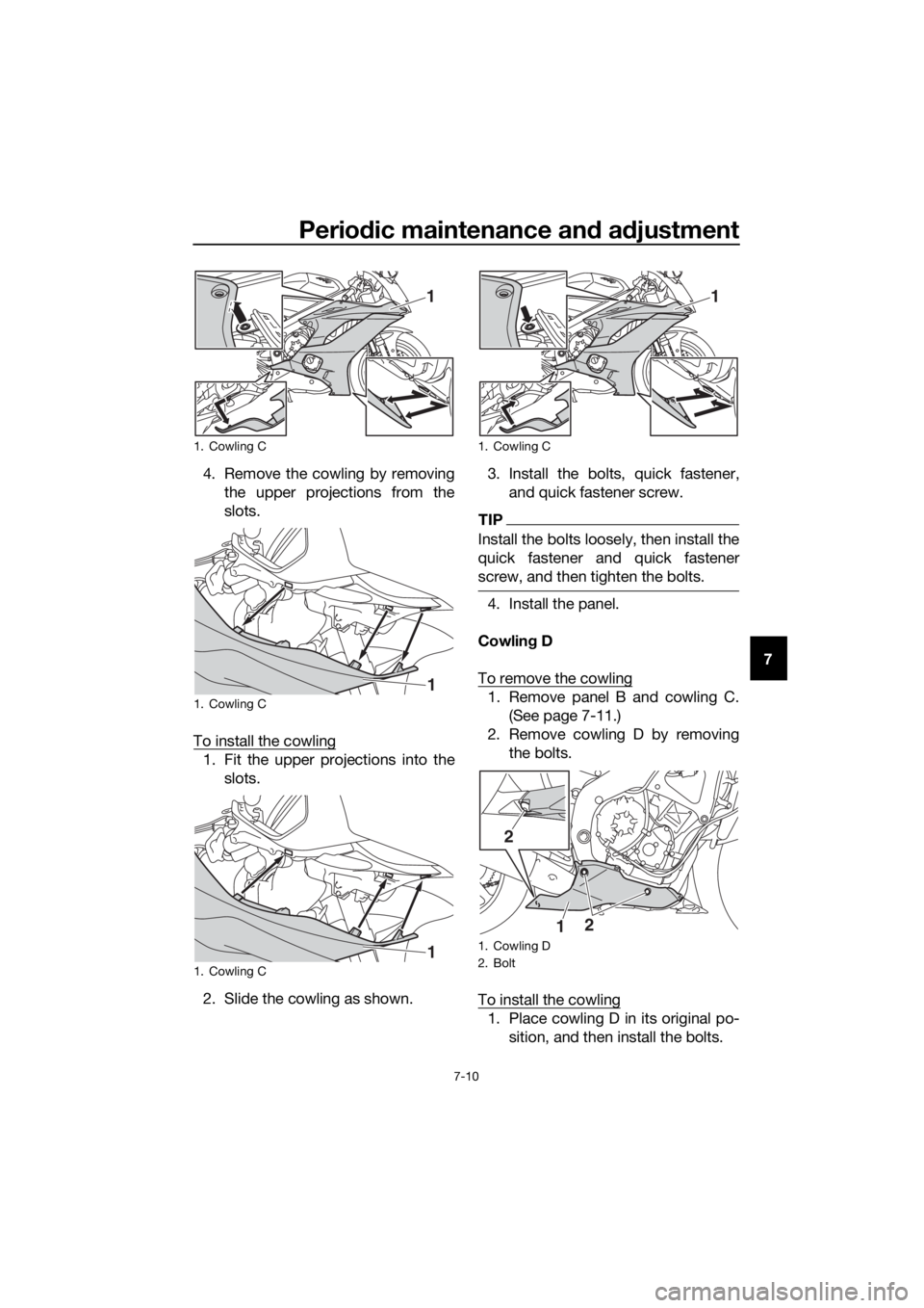 YAMAHA YZF-R6 2018 Repair Manual Periodic maintenance an d a djustment
7-10
7
4. Remove the cowling by removing
the upper projections from the
slots.
To install the cowling
1. Fit the upper projections into the slots.
2. Slide the co YAMAHA YZF-R6 2018 Repair Manual Periodic maintenance an d a djustment
7-10
7
4. Remove the cowling by removing
the upper projections from the
slots.
To install the cowling
1. Fit the upper projections into the slots.
2. Slide the co