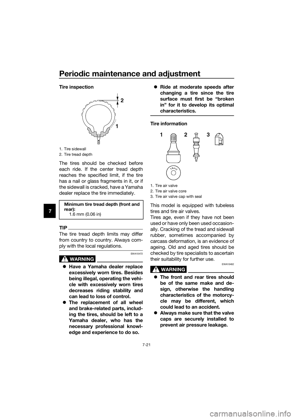 YAMAHA YZF-R6 2018 Manual PDF Periodic maintenance an d a djustment
7-21
7 Tire inspection
The tires should be checked before
each ride. If the center tread depth
reaches the specified limit, if the tire
has a nail or glass fragme YAMAHA YZF-R6 2018 Manual PDF Periodic maintenance an d a djustment
7-21
7 Tire inspection
The tires should be checked before
each ride. If the center tread depth
reaches the specified limit, if the tire
has a nail or glass fragme