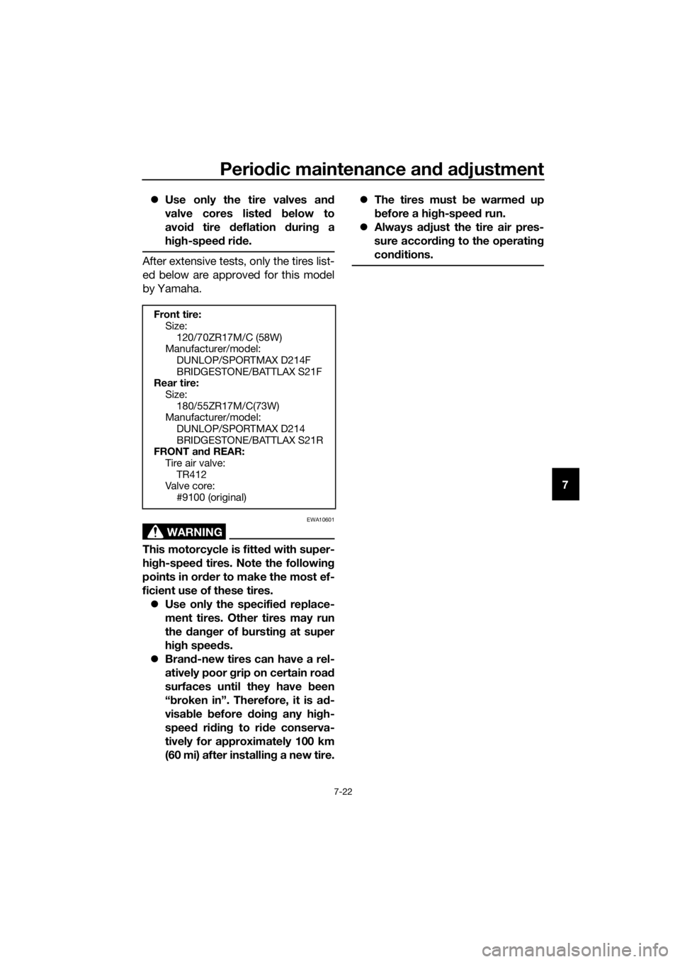 YAMAHA YZF-R6 2018 Manual PDF Periodic maintenance an d a djustment
7-22
7
Use only the tire valves an d
valve cores liste d below to
avoi d tire d eflation during a
hi gh-spee d ri de.
After extensive tests, only the tires YAMAHA YZF-R6 2018 Manual PDF Periodic maintenance an d a djustment
7-22
7
Use only the tire valves an d
valve cores liste d below to
avoi d tire d eflation during a
hi gh-spee d ri de.
After extensive tests, only the tires