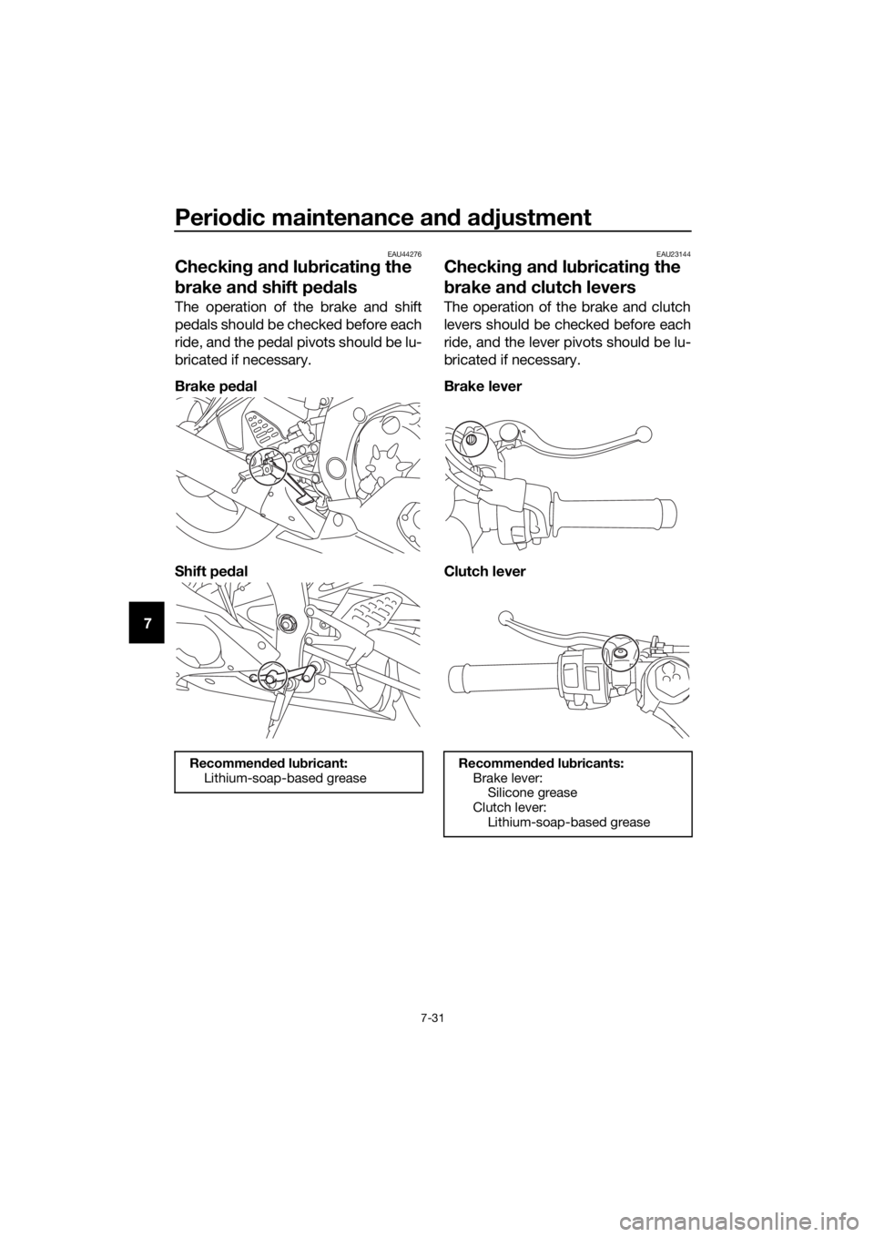 YAMAHA YZF-R6 2018 Manual Online Periodic maintenance an d a djustment
7-31
7
EAU44276
Checkin g an d lu bricatin g the
b rake an d shift pe dals
The operation of the brake and shift
pedals should be checked before each
ride, and th YAMAHA YZF-R6 2018 Manual Online Periodic maintenance an d a djustment
7-31
7
EAU44276
Checkin g an d lu bricatin g the
b rake an d shift pe dals
The operation of the brake and shift
pedals should be checked before each
ride, and th
