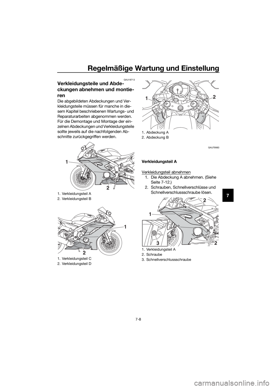 YAMAHA YZF-R6 2018 Betriebsanleitungen (in German) Regelmäßi ge Wartun g un d Einstellun g
7-8
7
GAU18713
Verkleidung steile un d A bde-
ckun gen ab nehmen un d montie-
ren
Die abgebildeten Abdeckungen und Ver-
kleidungsteile müssen für manche in YAMAHA YZF-R6 2018 Betriebsanleitungen (in German) Regelmäßi ge Wartun g un d Einstellun g
7-8
7
GAU18713
Verkleidung steile un d A bde-
ckun gen ab nehmen un d montie-
ren
Die abgebildeten Abdeckungen und Ver-
kleidungsteile müssen für manche in
