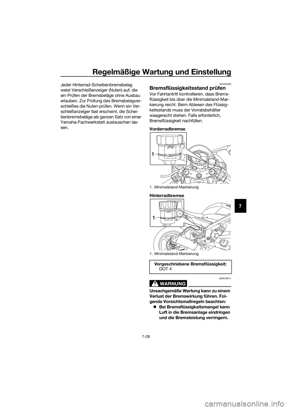 YAMAHA YZF-R6 2018 Betriebsanleitungen (in German) Regelmäßi ge Wartun g un d Einstellun g
7-28
7
Jeder Hinterrad-Scheibenbremsbelag
weist Verschleißanzeiger (Nuten) auf, die
ein Prüfen der Bremsbeläge ohne Ausbau
erlauben. Zur Prüfung des Br YAMAHA YZF-R6 2018 Betriebsanleitungen (in German) Regelmäßi ge Wartun g un d Einstellun g
7-28
7
Jeder Hinterrad-Scheibenbremsbelag
weist Verschleißanzeiger (Nuten) auf, die
ein Prüfen der Bremsbeläge ohne Ausbau
erlauben. Zur Prüfung des Br