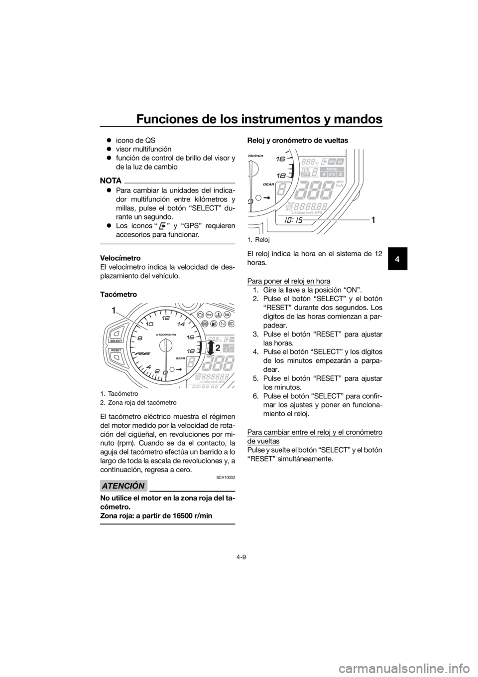 YAMAHA YZF-R6 2018  Manuale de Empleo (in Spanish) Funciones de los instrumentos y man dos
4-9
4
 icono de QS
 visor multifunción
 función de control de brillo del visor y
de la luz de cambio
NOTA
Para cambiar la unidades del indica-
dor