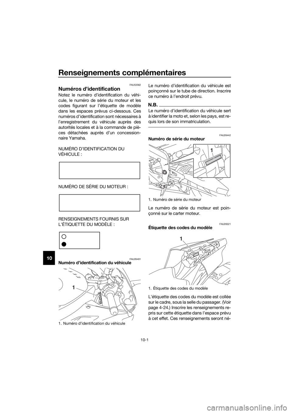 YAMAHA YZF-R6 2018 Notices Demploi (in French) Renseignements complémentaires
10-1
10
FAU53562
Numéros d’id entification
Notez le numéro d’identification du véhi-
cule, le numéro de série du moteur et les
codes figurant sur l’ étiquet YAMAHA YZF-R6 2018 Notices Demploi (in French) Renseignements complémentaires
10-1
10
FAU53562
Numéros d’id entification
Notez le numéro d’identification du véhi-
cule, le numéro de série du moteur et les
codes figurant sur l’ étiquet