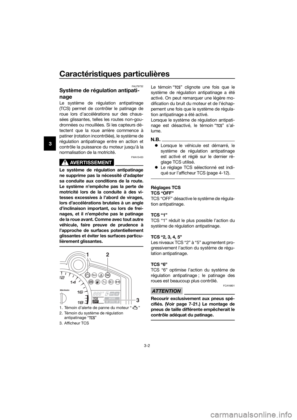YAMAHA YZF-R6 2018  Notices Demploi (in French) Caractéristiques particulières
3-2
3
FAU79732
Système de régulation antipati-
nage
Le système de régulation antipatinage
(TCS) permet de contrôler le patinage de
roue lors d’accélérations s
