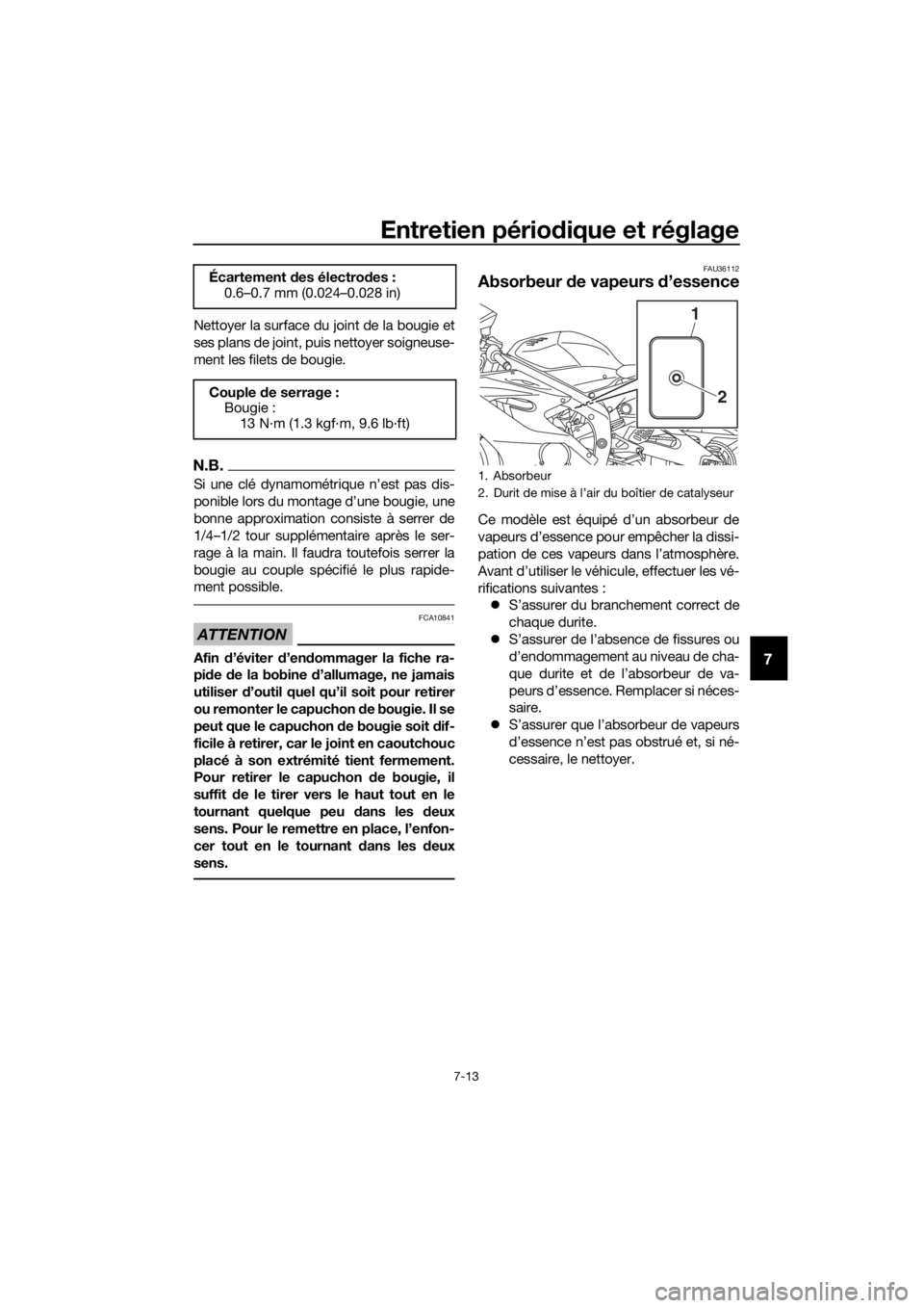 YAMAHA YZF-R6 2018 Notices Demploi (in French) Entretien périodique et réglage
7-13
7
Nettoyer la surface du joint de la bougie et
ses plans de joint, puis nettoyer soigneuse-
ment les filets de bougie.
N.B.
Si une clé dynamométrique n’est p YAMAHA YZF-R6 2018 Notices Demploi (in French) Entretien périodique et réglage
7-13
7
Nettoyer la surface du joint de la bougie et
ses plans de joint, puis nettoyer soigneuse-
ment les filets de bougie.
N.B.
Si une clé dynamométrique n’est p