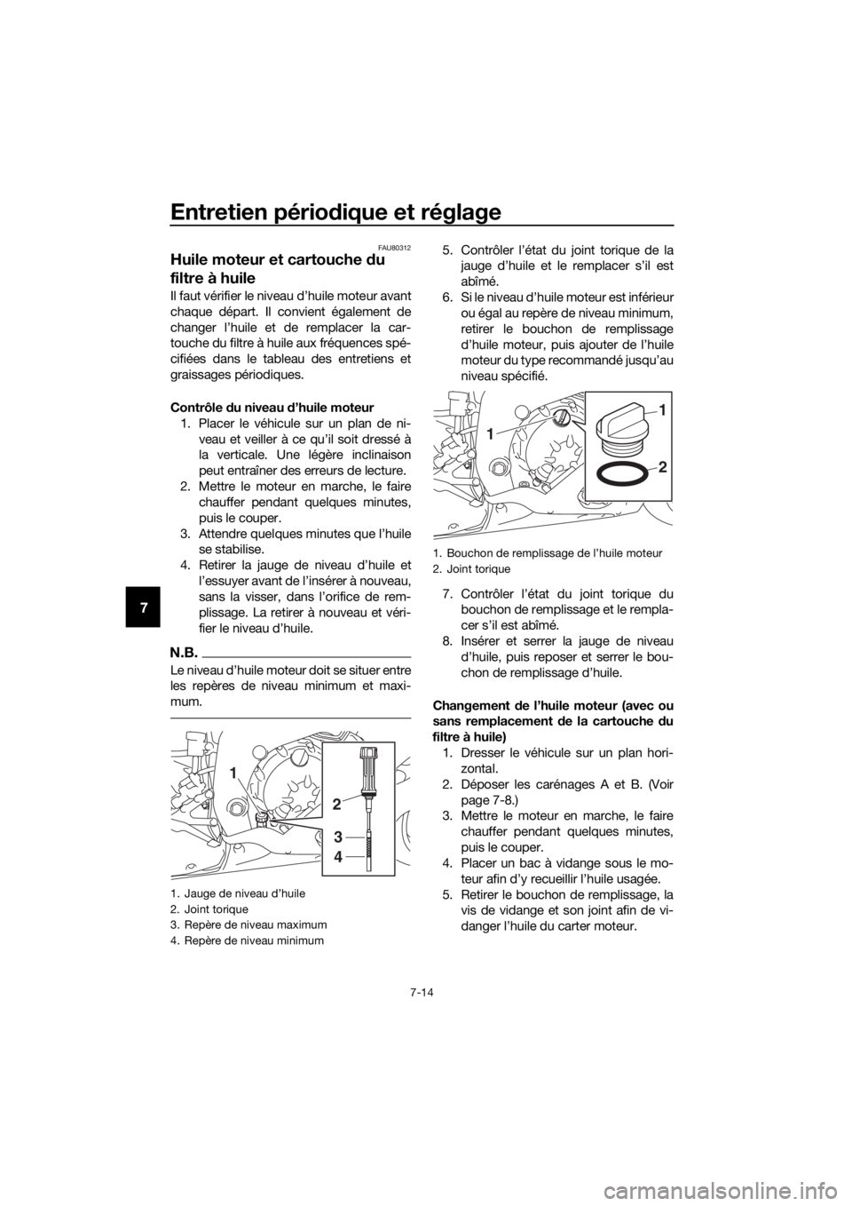 YAMAHA YZF-R6 2018 Notices Demploi (in French) Entretien périodique et réglage
7-14
7
FAU80312
Huile moteur et cartouche du
filtre à huile
Il faut vérifier le niveau d’huile moteur avant
chaque départ. Il convient également de
changer l YAMAHA YZF-R6 2018 Notices Demploi (in French) Entretien périodique et réglage
7-14
7
FAU80312
Huile moteur et cartouche du
filtre à huile
Il faut vérifier le niveau d’huile moteur avant
chaque départ. Il convient également de
changer l