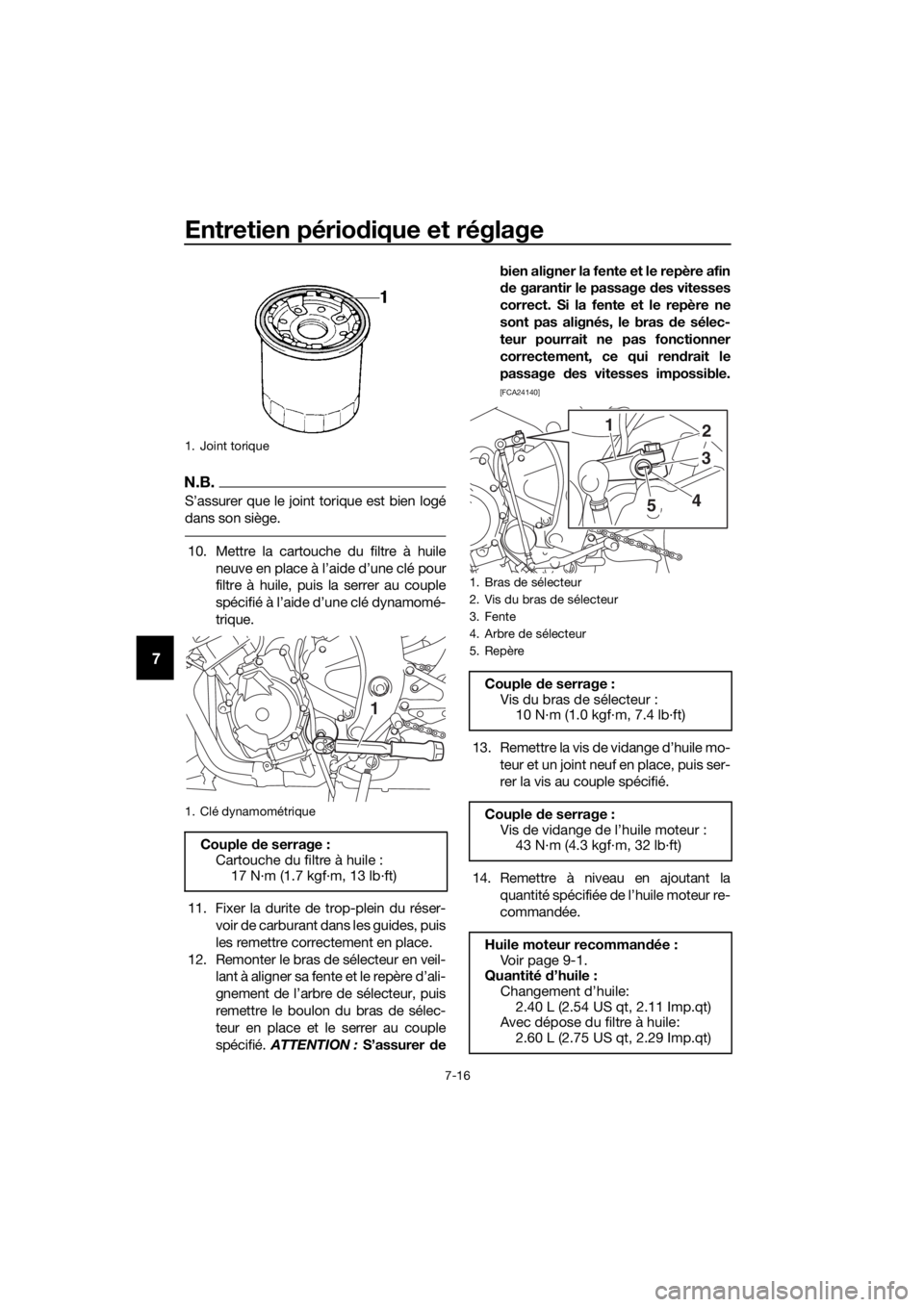 YAMAHA YZF-R6 2018 Notices Demploi (in French) Entretien périodique et réglage
7-16
7
N.B.
S’assurer que le joint torique est bien logé
dans son siège.
10. Mettre la cartouche du filtre à huile
neuve en place à l’aide d’une clé pour
f YAMAHA YZF-R6 2018 Notices Demploi (in French) Entretien périodique et réglage
7-16
7
N.B.
S’assurer que le joint torique est bien logé
dans son siège.
10. Mettre la cartouche du filtre à huile
neuve en place à l’aide d’une clé pour
f