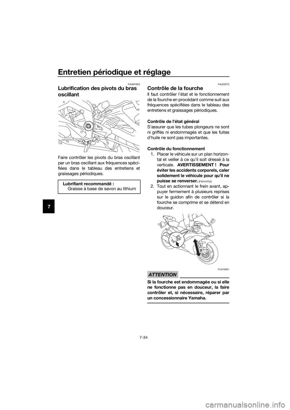 YAMAHA YZF-R6 2018 Notices Demploi (in French) Entretien périodique et réglage
7-34
7
FAUM1653
Lubrification des pivots du bras
oscillant
Faire contrôler les pivots du bras oscillant
par un bras oscillant aux fréquences spéci-
fiées dans YAMAHA YZF-R6 2018 Notices Demploi (in French) Entretien périodique et réglage
7-34
7
FAUM1653
Lubrification des pivots du bras
oscillant
Faire contrôler les pivots du bras oscillant
par un bras oscillant aux fréquences spéci-
fiées dans