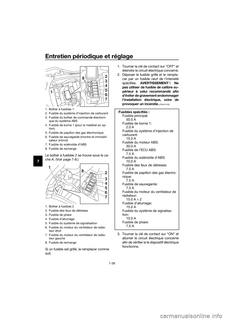 YAMAHA YZF-R6 2018 Notices Demploi (in French) Entretien périodique et réglage
7-38
7
Le boîtier à fusibles 2 se trouve sous le ca-
che A. (Voir page 7-8.)
Si un fusible est grillé, le remplacer comme
suit. 1. Tourner la clé de contact sur YAMAHA YZF-R6 2018 Notices Demploi (in French) Entretien périodique et réglage
7-38
7
Le boîtier à fusibles 2 se trouve sous le ca-
che A. (Voir page 7-8.)
Si un fusible est grillé, le remplacer comme
suit. 1. Tourner la clé de contact sur