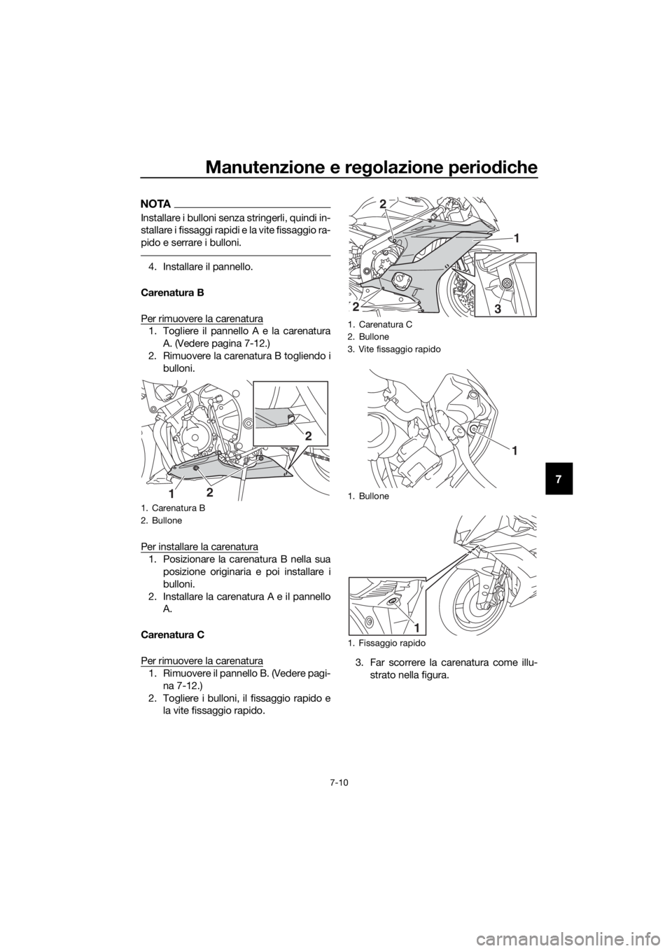 YAMAHA YZF-R6 2018  Manuale duso (in Italian) Manutenzione e regolazione perio diche
7-10
7
NOTA
Installare i bulloni senza stringerli, quindi in-
stallare i fissaggi rapidi e la vite fissaggio ra-
pido e serrare i bulloni.
4. Installare il panne