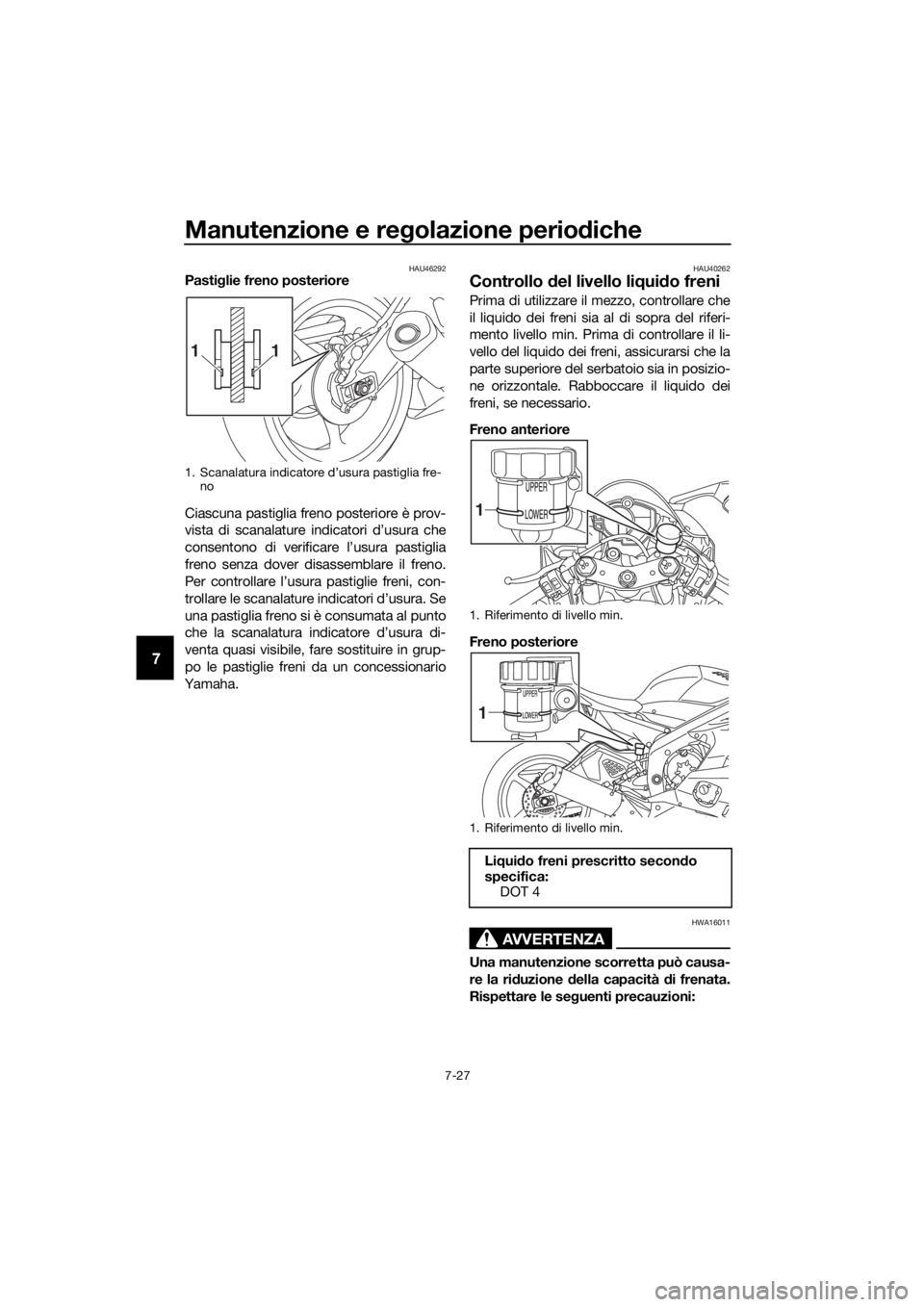 YAMAHA YZF-R6 2018 Manuale duso (in Italian) Manutenzione e regolazione perio diche
7-27
7
HAU46292Pasti glie freno posteriore
Ciascuna pastiglia freno posteriore è prov-
vista di scanalature indicatori d’usura che
consentono di verificare l YAMAHA YZF-R6 2018 Manuale duso (in Italian) Manutenzione e regolazione perio diche
7-27
7
HAU46292Pasti glie freno posteriore
Ciascuna pastiglia freno posteriore è prov-
vista di scanalature indicatori d’usura che
consentono di verificare l