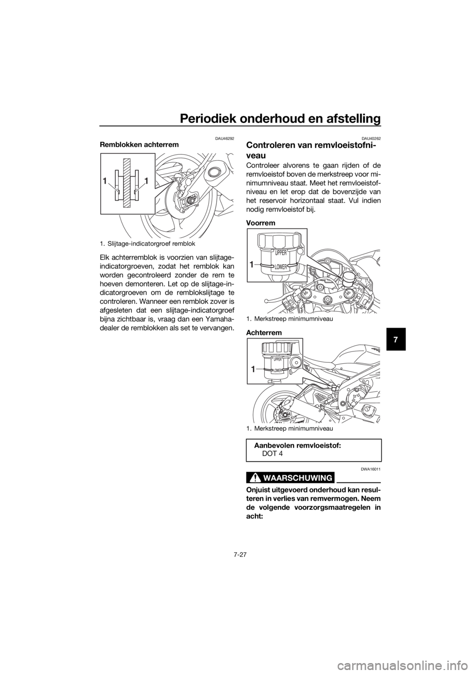 YAMAHA YZF-R6 2018 Instructieboekje (in Dutch) Periodiek on derhou d en afstellin g
7-27
7
DAU46292Remblokken achterrem
Elk achterremblok is voorzien van slijtage-
indicatorgroeven, zodat het remblok kan
worden gecontroleerd zonder de rem te
hoeve YAMAHA YZF-R6 2018 Instructieboekje (in Dutch) Periodiek on derhou d en afstellin g
7-27
7
DAU46292Remblokken achterrem
Elk achterremblok is voorzien van slijtage-
indicatorgroeven, zodat het remblok kan
worden gecontroleerd zonder de rem te
hoeve