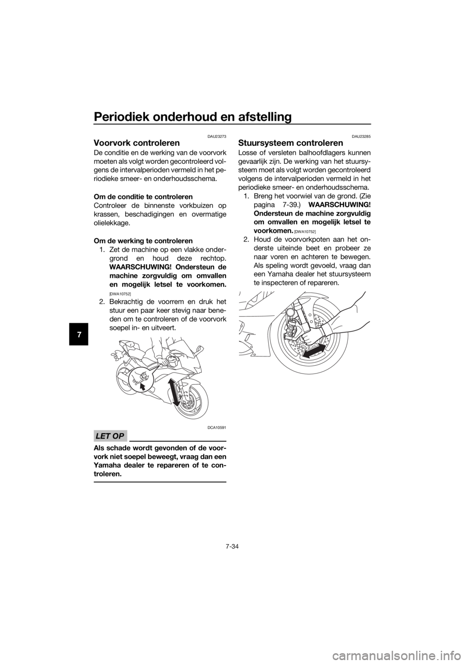 YAMAHA YZF-R6 2018 Instructieboekje (in Dutch) Periodiek on derhou d en afstelling
7-34
7
DAU23273
Voorvork controleren
De conditie en de werking van de voorvork
moeten als volgt worden gecontroleerd vol-
gens de intervalperioden vermeld in het pe YAMAHA YZF-R6 2018 Instructieboekje (in Dutch) Periodiek on derhou d en afstelling
7-34
7
DAU23273
Voorvork controleren
De conditie en de werking van de voorvork
moeten als volgt worden gecontroleerd vol-
gens de intervalperioden vermeld in het pe