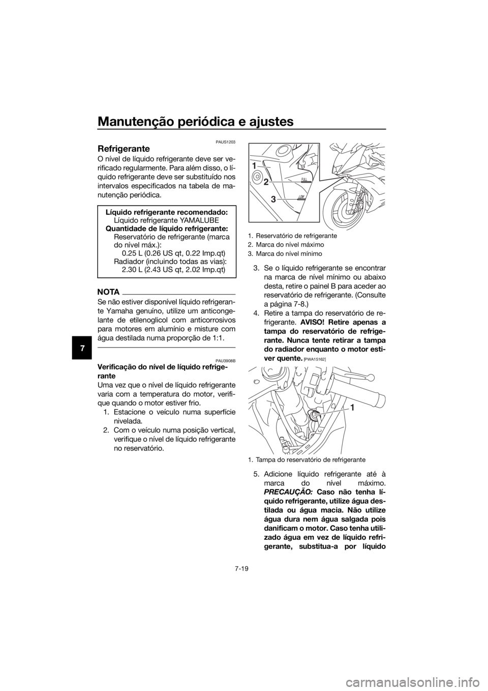 YAMAHA YZF-R6 2018 Manual de utilização (in Portuguese) Manutenção periódica e ajustes
7-19
7
PAUS1203
Refrigerante
O nível de líquido refrigerante deve ser ve-
rificado regularmente. Para além disso, o lí-
quido refrigerante deve ser substituído n YAMAHA YZF-R6 2018 Manual de utilização (in Portuguese) Manutenção periódica e ajustes
7-19
7
PAUS1203
Refrigerante
O nível de líquido refrigerante deve ser ve-
rificado regularmente. Para além disso, o lí-
quido refrigerante deve ser substituído n