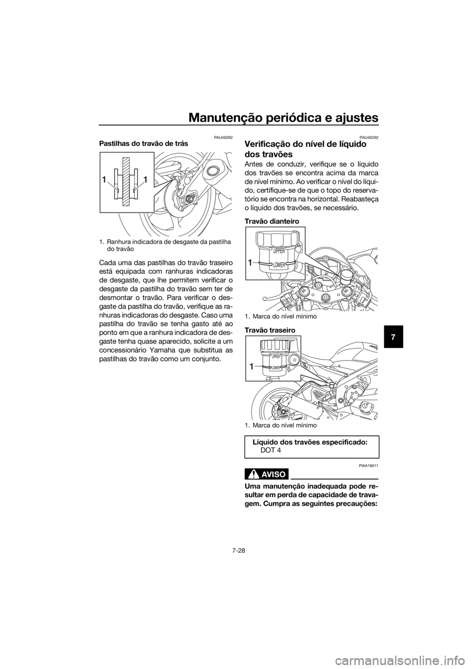 YAMAHA YZF-R6 2018 Manual de utilização (in Portuguese) Manutenção periódica e ajustes
7-28
7
PAU46292Pastilhas do travão d e trás
Cada uma das pastilhas do travão traseiro
está equipada com ranhuras indicadoras
de desgaste, que lhe permitem verifi YAMAHA YZF-R6 2018 Manual de utilização (in Portuguese) Manutenção periódica e ajustes
7-28
7
PAU46292Pastilhas do travão d e trás
Cada uma das pastilhas do travão traseiro
está equipada com ranhuras indicadoras
de desgaste, que lhe permitem verifi