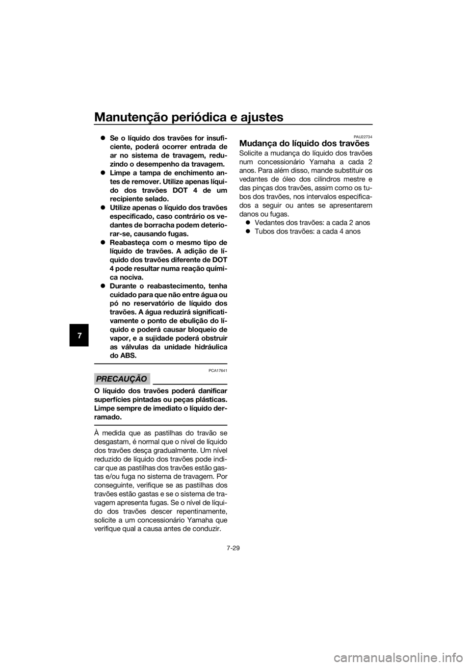 YAMAHA YZF-R6 2018 Manual de utilização (in Portuguese) Manutenção periódica e ajustes
7-29
7
Se o líqui do dos travões for insufi-
ciente, po derá ocorrer entra da de
ar no sistema d e travagem, redu-
zin do o desempenho da travagem.
Lim YAMAHA YZF-R6 2018 Manual de utilização (in Portuguese) Manutenção periódica e ajustes
7-29
7
Se o líqui do dos travões for insufi-
ciente, po derá ocorrer entra da de
ar no sistema d e travagem, redu-
zin do o desempenho da travagem.
Lim