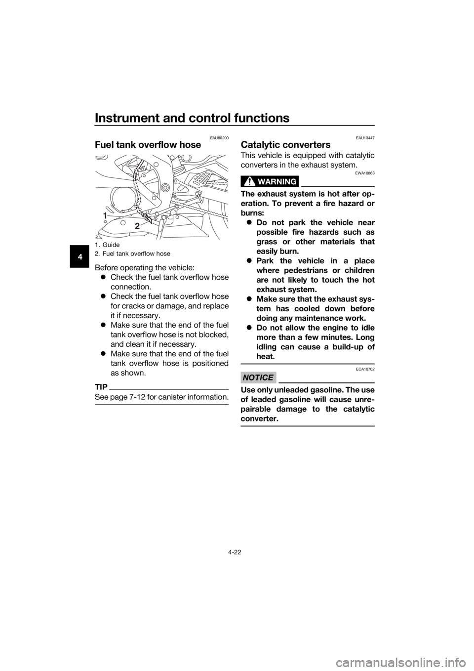 YAMAHA YZF-R6 2017 Owners Guide Instrument and control functions
4-22
4
EAU80200
Fuel tank overflow hose
Before operating the vehicle:
Check the fuel tank overflow hose
connection.
Check the fuel tank overflow hose
for crack YAMAHA YZF-R6 2017 Owners Guide Instrument and control functions
4-22
4
EAU80200
Fuel tank overflow hose
Before operating the vehicle:
Check the fuel tank overflow hose
connection.
Check the fuel tank overflow hose
for crack