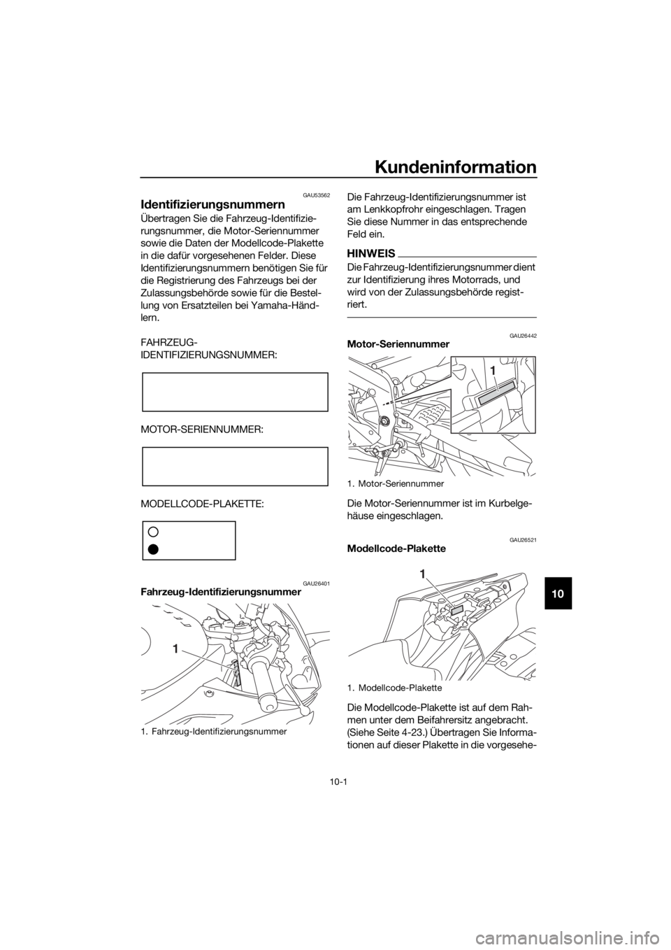 YAMAHA YZF-R6 2017 Betriebsanleitungen (in German) Kundeninformation
10-1
10
GAU53562
Id entifizierun gsnummern
Übertragen Sie die Fahrzeug-Identifizie-
rungsnummer, die Motor-Seriennummer
sowie die Daten der Modellcode-Plakette
in die dafür vorge YAMAHA YZF-R6 2017 Betriebsanleitungen (in German) Kundeninformation
10-1
10
GAU53562
Id entifizierun gsnummern
Übertragen Sie die Fahrzeug-Identifizie-
rungsnummer, die Motor-Seriennummer
sowie die Daten der Modellcode-Plakette
in die dafür vorge