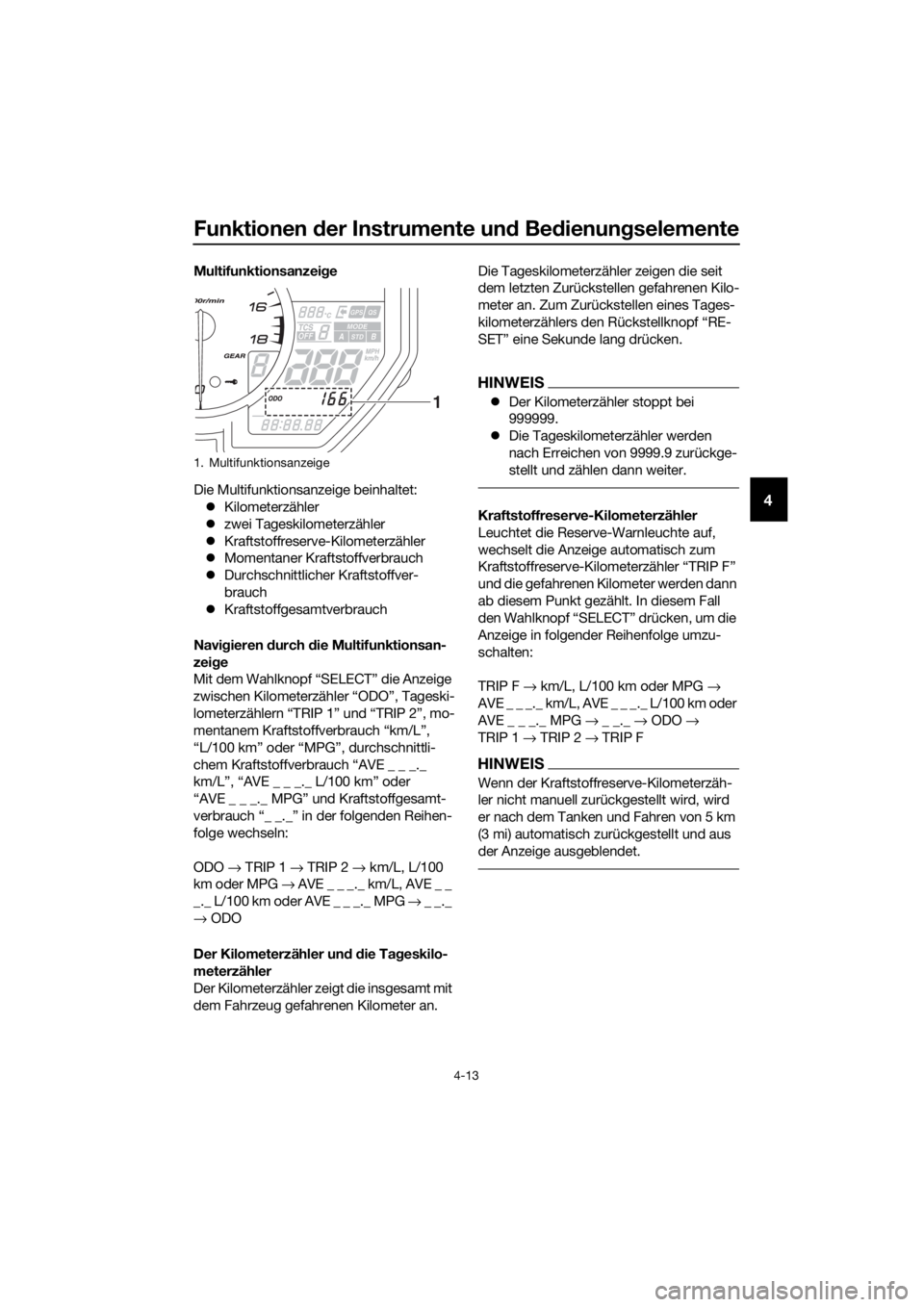 YAMAHA YZF-R6 2017  Betriebsanleitungen (in German) Funktionen der Instrumente un d Bed ienung selemente
4-13
4
Multifunktionsanzei ge
Die Multifunktionsanzeige beinhaltet:  Kilometerzähler
 zwei Tageskilometerzähler
 Kraftstoffreserve-Kilom