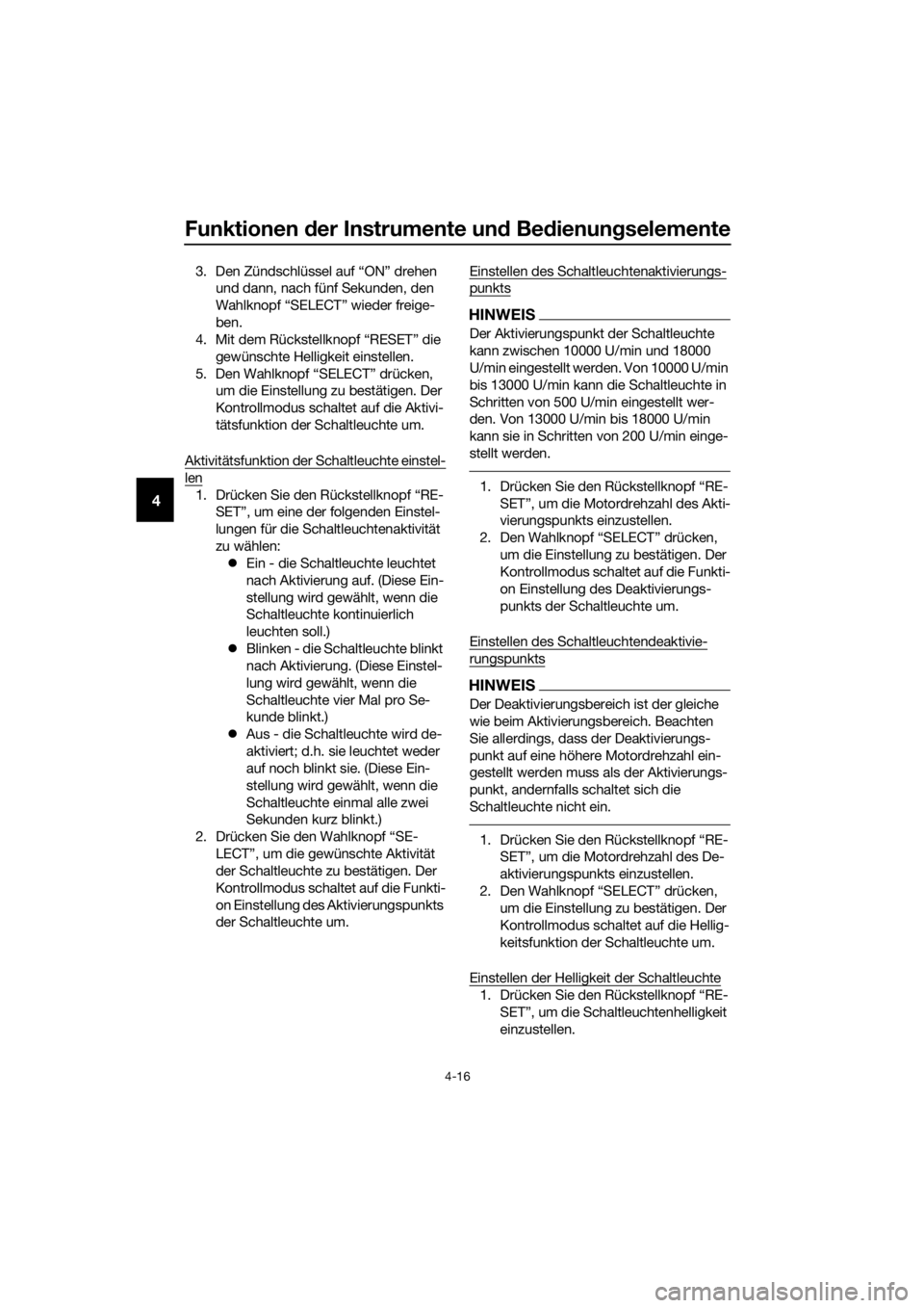 YAMAHA YZF-R6 2017  Betriebsanleitungen (in German) Funktionen der Instrumente un d Be dienung selemente
4-16
4
3. Den Zündschlüssel auf “ON” drehen 
und dann, nach fünf Sekunden, den 
Wahlknopf “SELECT” wieder freige-
ben.
4. Mit dem Rücks