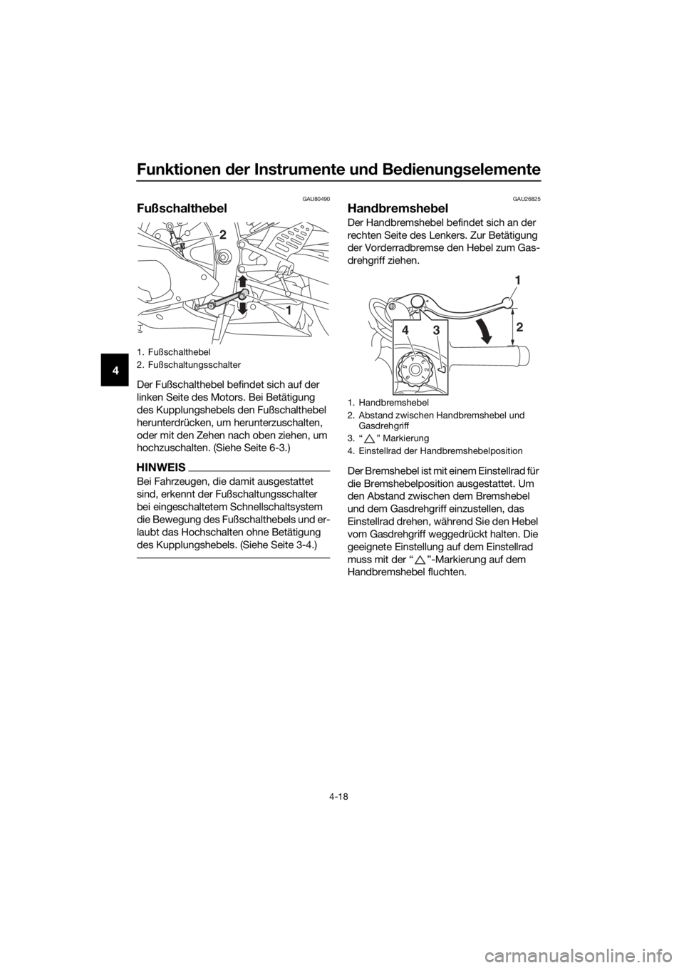 YAMAHA YZF-R6 2017 Betriebsanleitungen (in German) Funktionen der Instrumente un d Be dienung selemente
4-18
4
GAU80490
Fußschalthe bel
Der Fußschalthebel befindet sich auf der
linken Seite des Motors. Bei Betätigung
des Kupplungshebels den Fußs YAMAHA YZF-R6 2017 Betriebsanleitungen (in German) Funktionen der Instrumente un d Be dienung selemente
4-18
4
GAU80490
Fußschalthe bel
Der Fußschalthebel befindet sich auf der
linken Seite des Motors. Bei Betätigung
des Kupplungshebels den Fußs