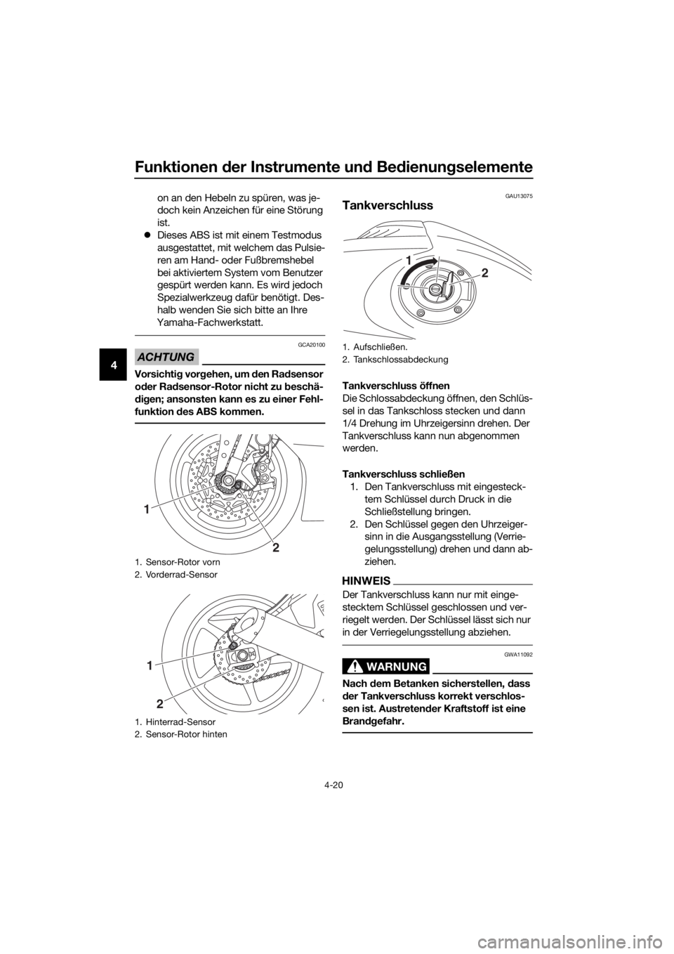 YAMAHA YZF-R6 2017  Betriebsanleitungen (in German) Funktionen der Instrumente un d Be dienung selemente
4-20
4
on an den Hebeln zu spüren, was je-
doch kein Anzeichen für eine Störung 
ist.
 Dieses ABS ist mit einem Testmodus 
ausgestattet, mit 